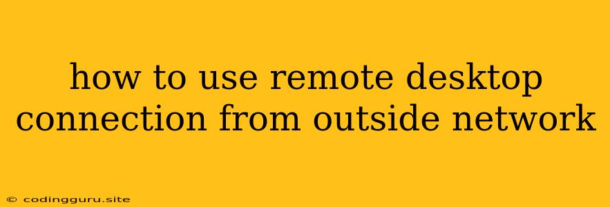 How To Use Remote Desktop Connection From Outside Network