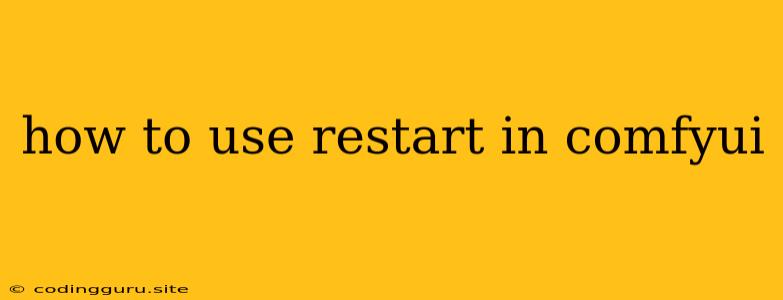 How To Use Restart In Comfyui