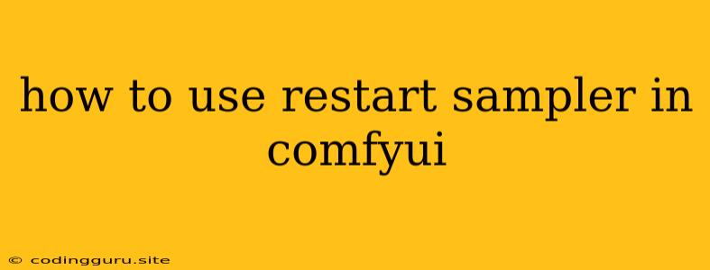 How To Use Restart Sampler In Comfyui