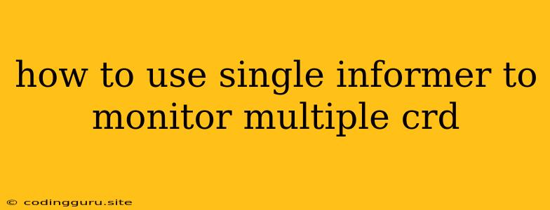 How To Use Single Informer To Monitor Multiple Crd