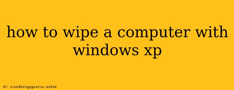 How To Wipe A Computer With Windows Xp