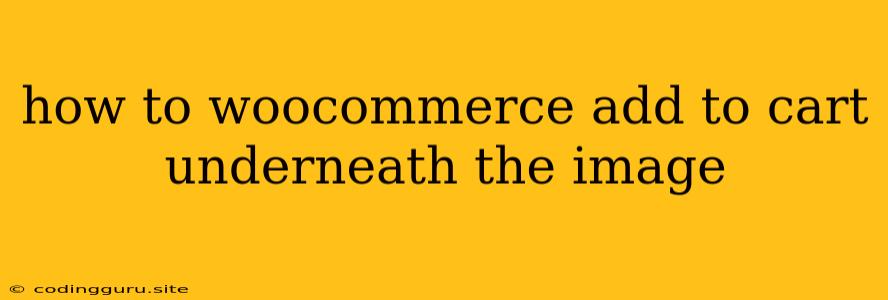 How To Woocommerce Add To Cart Underneath The Image