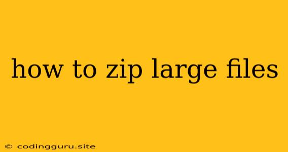 How To Zip Large Files