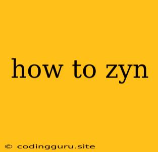 How To Zyn