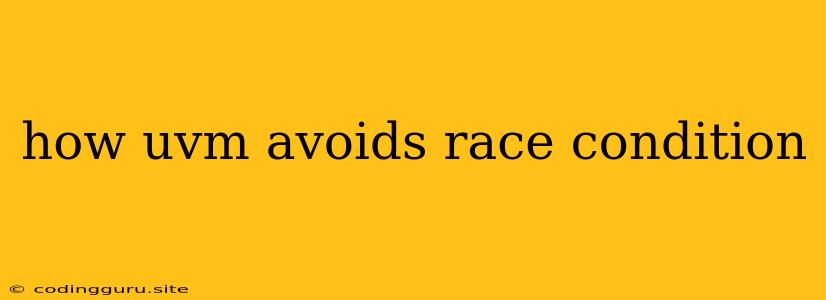 How Uvm Avoids Race Condition