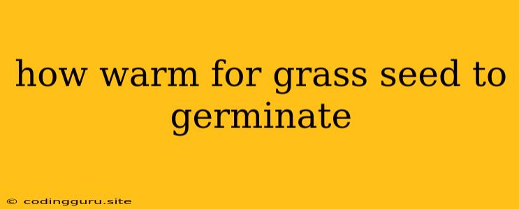 How Warm For Grass Seed To Germinate