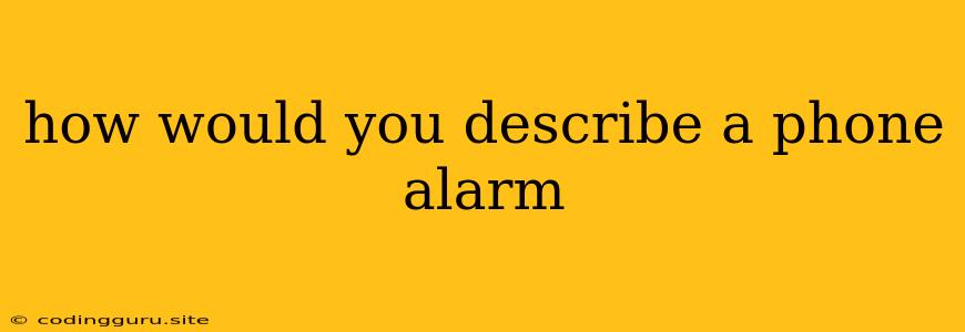 How Would You Describe A Phone Alarm