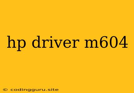 Hp Driver M604