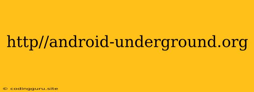 Http//android-underground.org