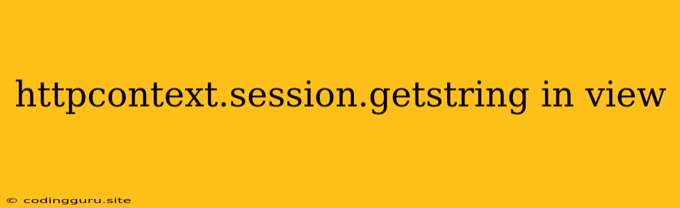 Httpcontext.session.getstring In View