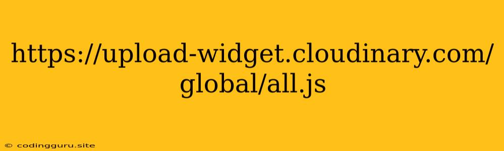 Https://upload-widget.cloudinary.com/global/all.js