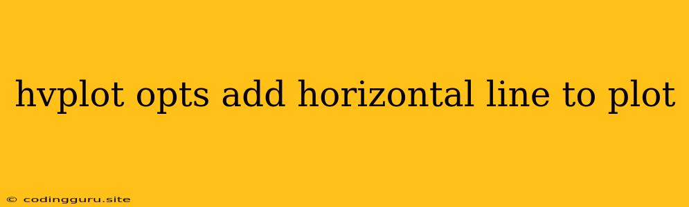 Hvplot Opts Add Horizontal Line To Plot