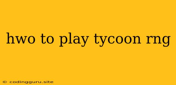 Hwo To Play Tycoon Rng