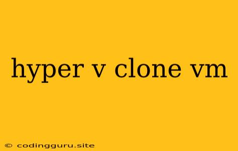 Hyper V Clone Vm