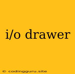 I/o Drawer