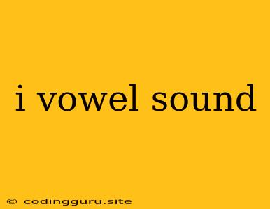 I Vowel Sound