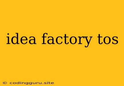 Idea Factory Tos