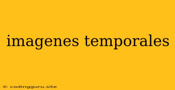 Imagenes Temporales