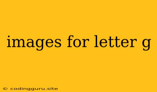 Images For Letter G