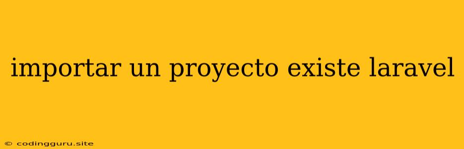 Importar Un Proyecto Existe Laravel