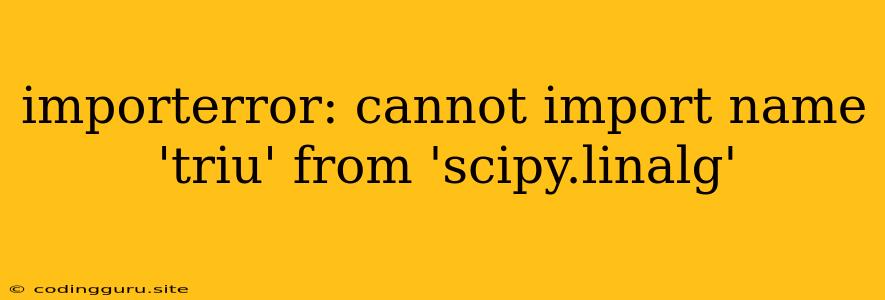 Importerror: Cannot Import Name 'triu' From 'scipy.linalg'