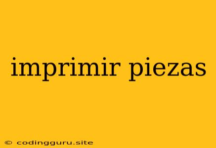 Imprimir Piezas