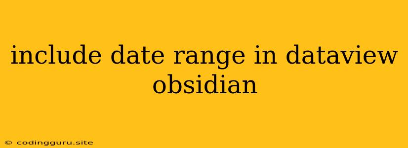 Include Date Range In Dataview Obsidian