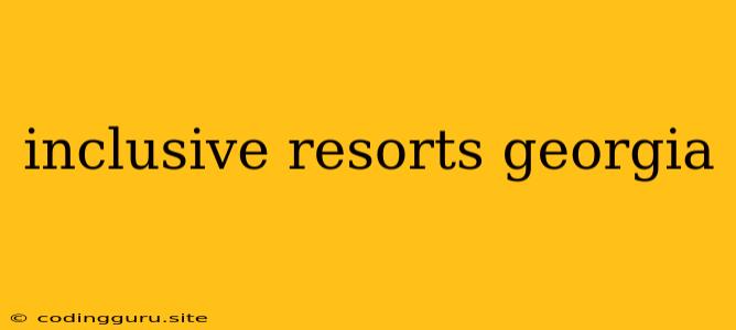 Inclusive Resorts Georgia