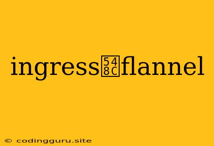 Ingress和flannel