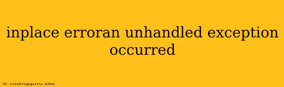 Inplace Erroran Unhandled Exception Occurred