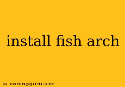 Install Fish Arch