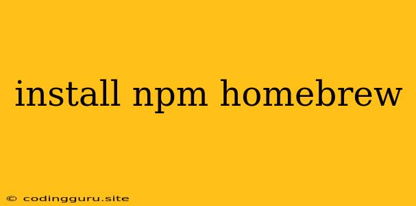 Install Npm Homebrew