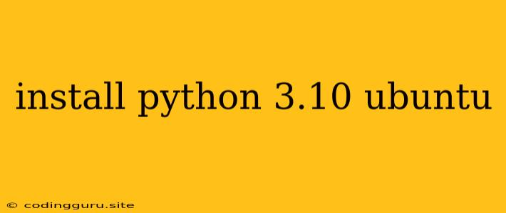 Install Python 3.10 Ubuntu