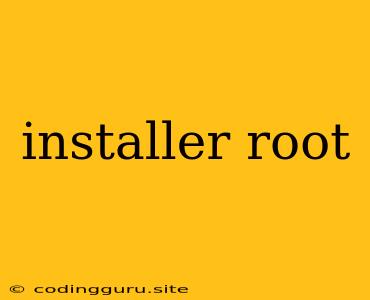 Installer Root