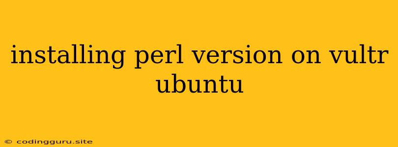 Installing Perl Version On Vultr Ubuntu