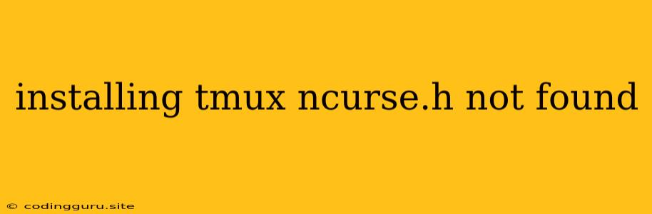 Installing Tmux Ncurse.h Not Found