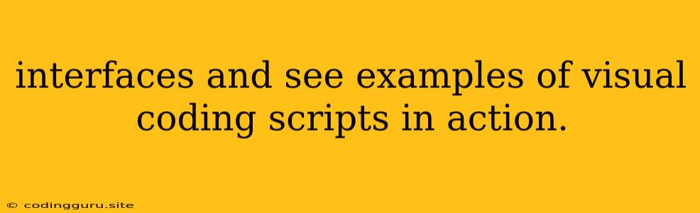 Interfaces And See Examples Of Visual Coding Scripts In Action.