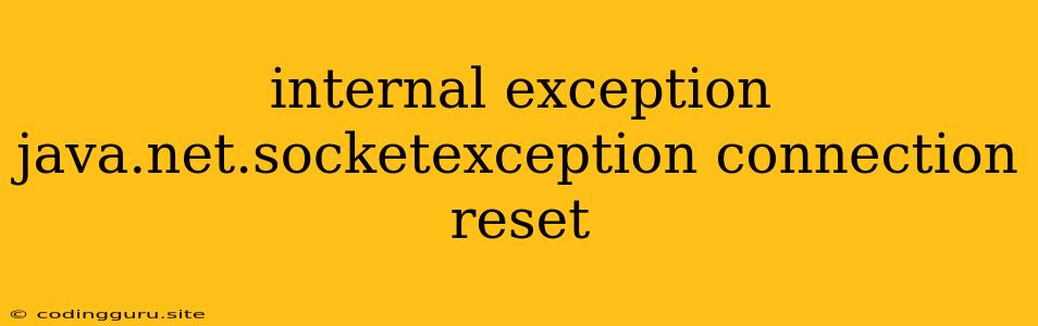 Internal Exception Java.net.socketexception Connection Reset