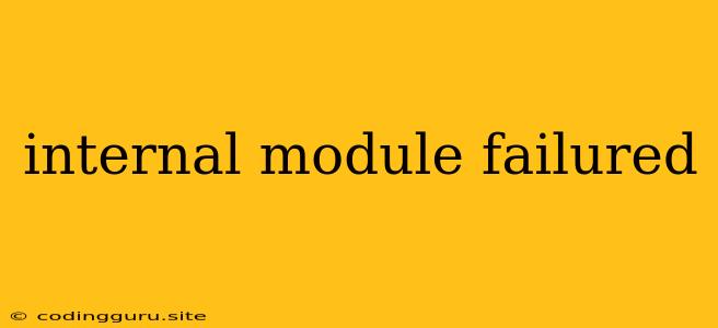 Internal Module Failured