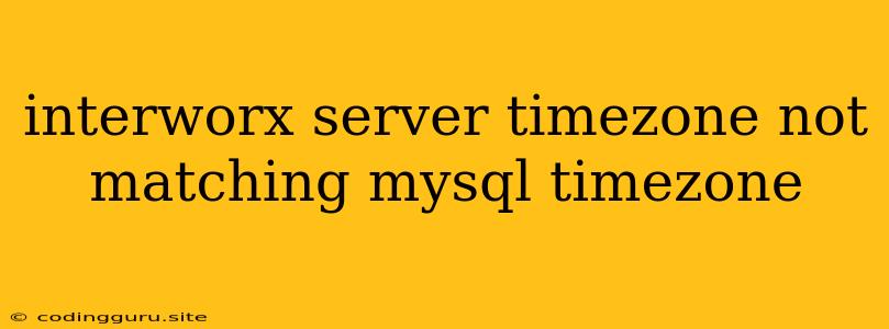 Interworx Server Timezone Not Matching Mysql Timezone