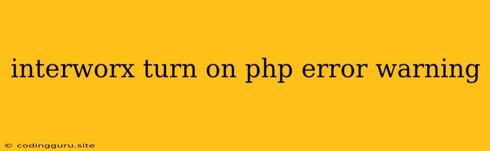 Interworx Turn On Php Error Warning