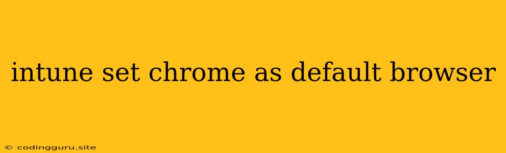 Intune Set Chrome As Default Browser