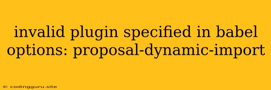 Invalid Plugin Specified In Babel Options: Proposal-dynamic-import