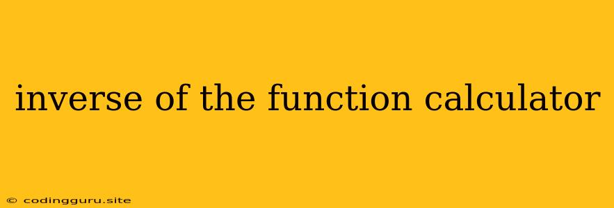 Inverse Of The Function Calculator