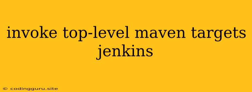 Invoke Top-level Maven Targets Jenkins