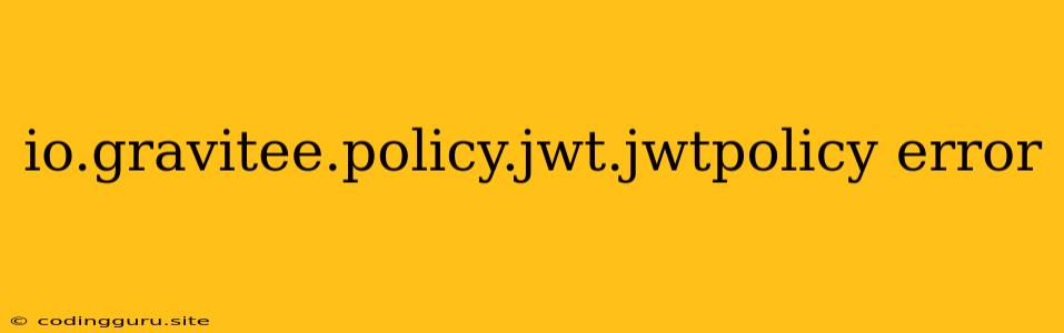 Io.gravitee.policy.jwt.jwtpolicy Error