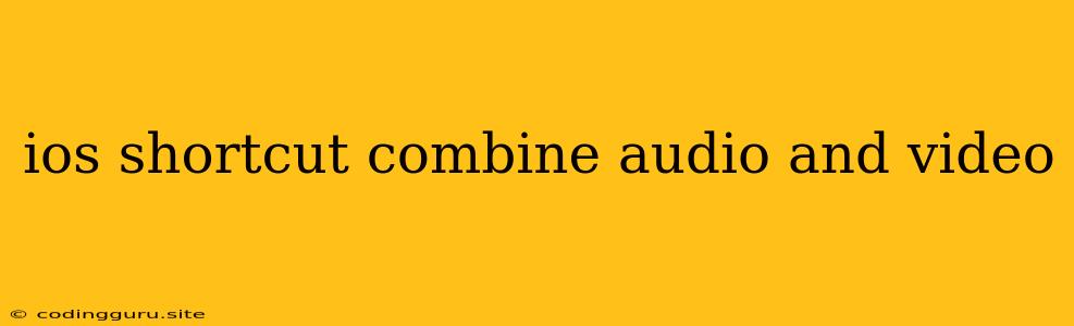 Ios Shortcut Combine Audio And Video