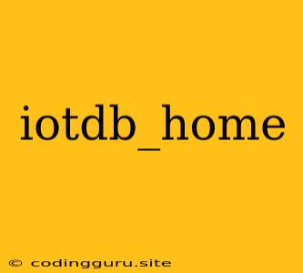 Iotdb_home