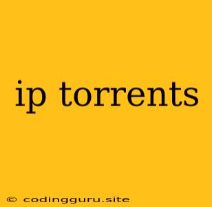 Ip Torrents