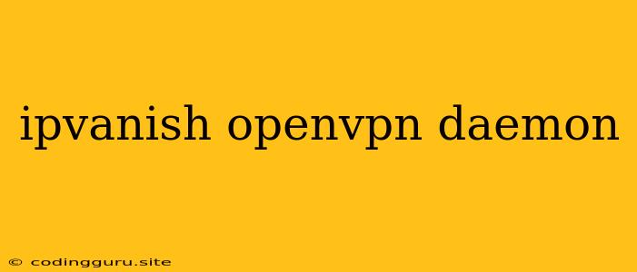 Ipvanish Openvpn Daemon